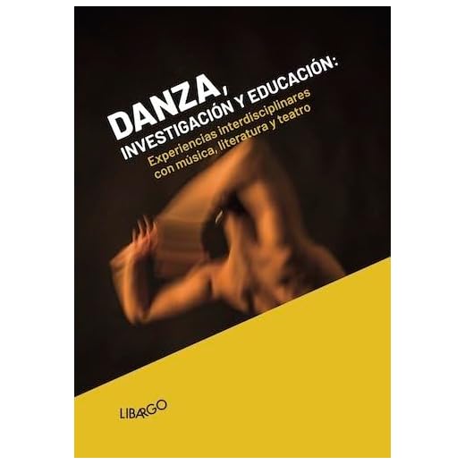 Danza, investigación y educación. Experiencias interdisciplinares con música, literatura y teatro (Libargo investiga)