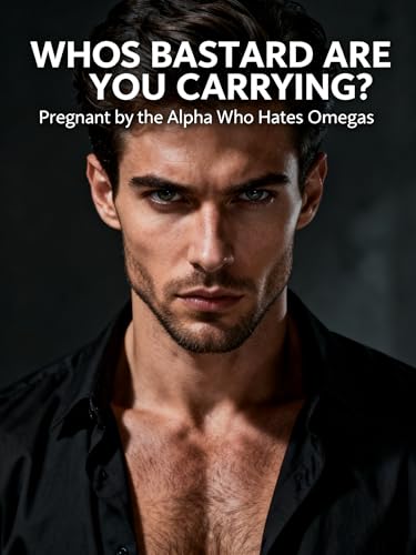 Whose Bastard Are You Carrying? Pregnant by the Alpha Who Hates Omegas (English Edition)