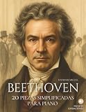 Beethoven: 20 Piezas Simplificadas para Piano: Arreglos sencillos y expresivos con ilustraciones, contexto histórico y audios de referencia.: 1 (Grandes compositores: versiones fáciles para piano)