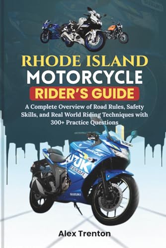 Rhode Island Motorcycle Rider’s Guide: A Complete Overview of Road Rules, Safety Skills, and Real World Riding Techniques with 300+ Practice Questions