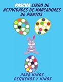  Pascua Libro de actividades de marcadores de puntos para niños pequeños y niños: Relleno de canasta para colorear fácil y simple conejitos Pascua Dot ... y niños de jardín de infantes de 2 a 5 años