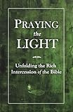 Praying the Light: Unfolding the rich intercession of the Bible