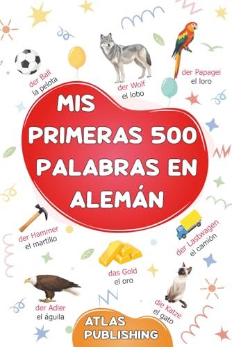 Mis primeras 500 palabras en alemán: Diccionario visual bilingüe alemán-español - Mi primer libro ilustrado bilingüe sobre temas cotidianos para ... alemán - Las palabras ilustradas más comunes