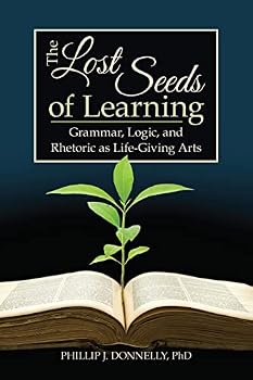 The Lost Seeds of Learning: Grammar, Logic, and Rhetoric as Life-Giving Arts