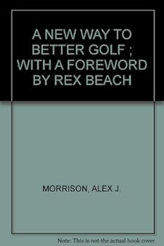 Unknown Binding A NEW WAY TO BETTER GOLF ; WITH A FOREWORD BY REX BEACH Book