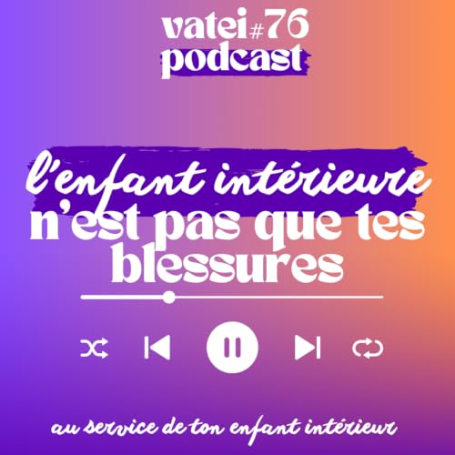#76 | Ton Enfant Int&eacute;rieure n'est pas QUE tes blessures