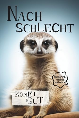 Nach schlecht kommt gut: Mit Haltung, Humor und Hoffnung