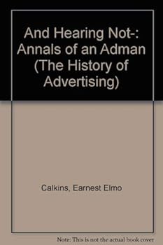 Hardcover "And Hearing Not-": Annals of an Ad Man (The History of Advertising) Book