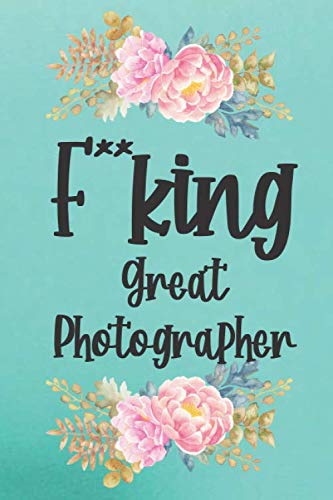 Fucking Great Photographer: Log Book for Photography Sessions and Setting - Photographer Gift
