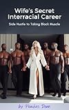 Wife's Secret Interracial Career: From Side Hustle to Taking Black Muscle