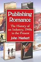 Publishing Romance: The History of an Industry, 1940s to the Present 0786494905 Book Cover
