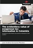 The evidentiary value of exogenous tax information in Colombia: Exogenous information as a serious indication of tax evasion