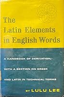 The Latin elements in English words;: A handbook of derivation, with a section on Greek and Latin in technical terms B0006AVT72 Book Cover