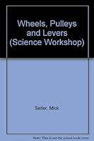 Wheels, Pulleys and Levers (Science Workshop) 0531174204 Book Cover