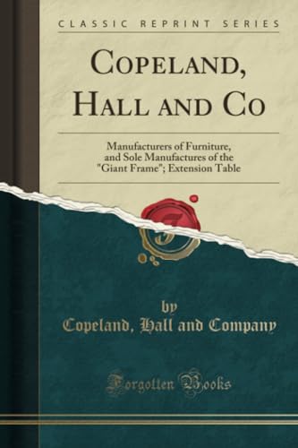 Copeland, Hall and Co (Classic Reprint): Manufacturers of Furniture, and Sole Manufactures of the "Giant Frame"; Extension Table