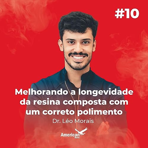 #10 - Melhorando a Longevidade da Resina Composta com um Correto Polimento com Dr. Leonardo Morais cover art