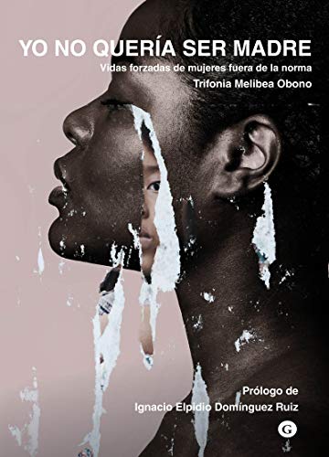 Yo no quería ser madre: Vidas forzadas de mujeres fuera de la norma (COLECCION G)