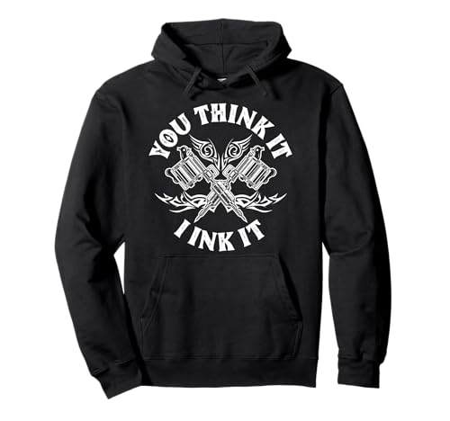 Yout Think It I Ink It Funny Saying Tattoo Artist Tattooist Pullover Hoodie