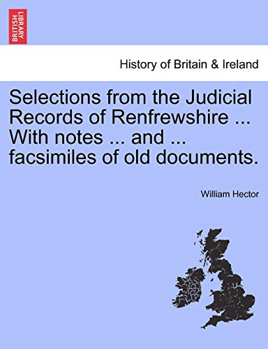 Selections from the Judicial Records of Renfrewshire ... with Notes ... and ... Facsimiles of Old Documents.