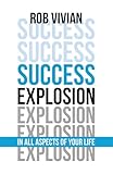 Success Explosion: In Every Aspect of Your Life