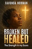 Broken But Healed: The Strength in My Scars B0G1LH46RD Book Cover