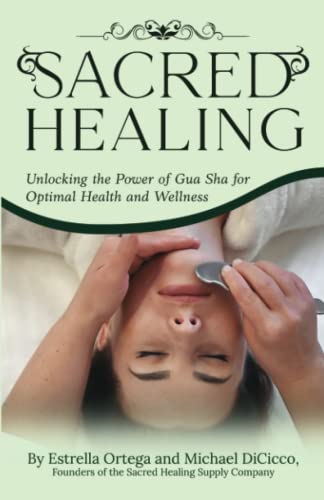 Sacred Healing: Unlocking The Power Of Gua Sha For Optimal Health And Wellness (Sacred Healing Series)