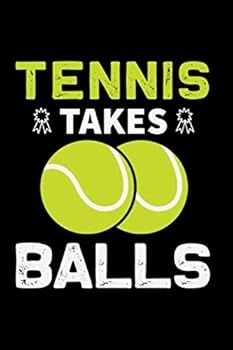 Tennis Takes Balls NoteBook / Book Gift : Tennis Notebook for Kids, Boys, Girls, Men and Women: Cute Tennis Gifts Ideas for Tennis Lovers