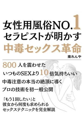 女性用風俗No.1セラピストが明かす 中毒セックス革命: 800人を震わせたいつものセックスより10倍気持ちのいい中毒注意の本当の絶頂に導くプロの技術を初一般公開 ～「もう1回したい」と彼女から何度も求められるセックステクニックを完全解説～ (Japanese Edition)