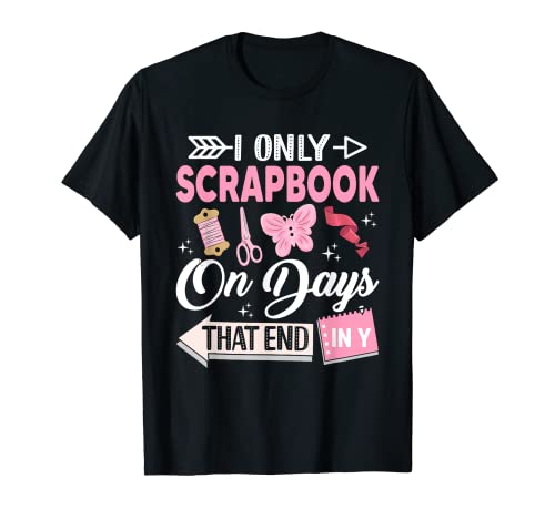 Scrapbooking Only Scrapbook On Days That End Y Camiseta