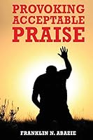 Provoking Acceptable Praise: Praise 0996626387 Book Cover