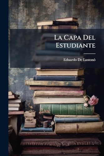 La Capa Del Estudiante: Cuentos Y Artículos De Costumbres (Spanish Edition)