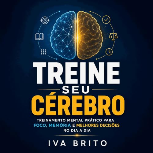 『Treine seu c&eacute;rebro: Treinamento mental pr&aacute;tico para foco, mem&oacute;ria e melhores decis&otilde;es no dia a d