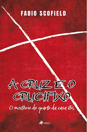 A Cruz e o Crucifixo: O Mistério do quarto da Casa 185 - Scofield, Fabio