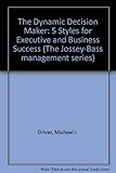 The Dynamic Decision Maker: Five Decision Styles for Executive and Business Success (Jossey Bass Business & Management Series)