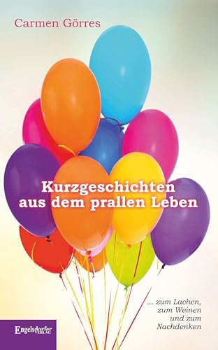 Kurzgeschichten aus dem prallen Leben: ... zum Lachen, zum Weinen und zum Nachdenken (German Edition)