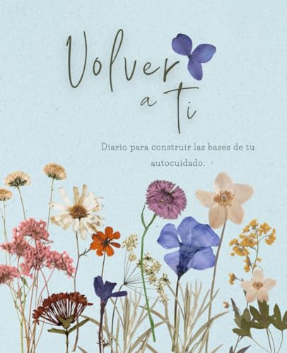 Volver a ti: diario de autocuidado y amor propio.: Guia de 8 semanas para aprender y desarrollar los pilares del autocuidado. Mejora tu autoestima y ... para cultivar autocuidado y autoestima.)