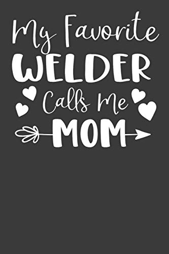 My Favorite Welder Calls Me Mom: Steelworker Mother Tradesman Gift