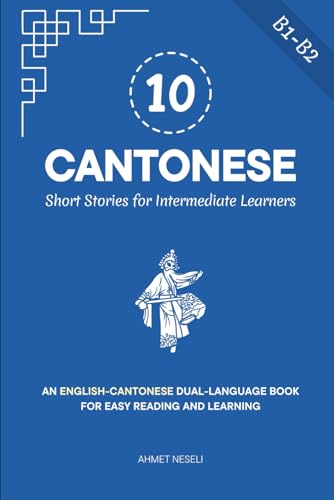 10 Cantonese Short Stories For Intermediate Learners: An English-Cantonese Dual-Language Book For Easy Reading And Learning (Learn Cantonese)