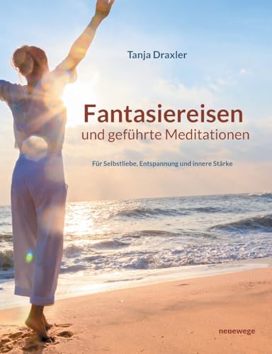 Fantasiereisen und geführte Meditationen: Für Selbstliebe, Entspannung und innere Stärke