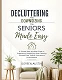 Decluttering and Downsizing for Seniors Made Easy: A Simple Step-by-Step Guide to Organizing, Simplifying, and Creating a Stress-Free, Clutter-Free Home in Retirement