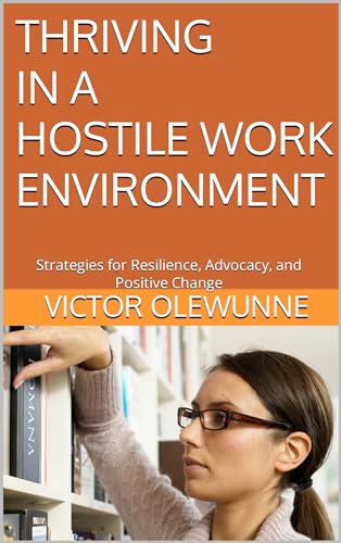 THRIVING IN A HOSTILE WORK ENVIRONMENT: Strategies for Resilience...