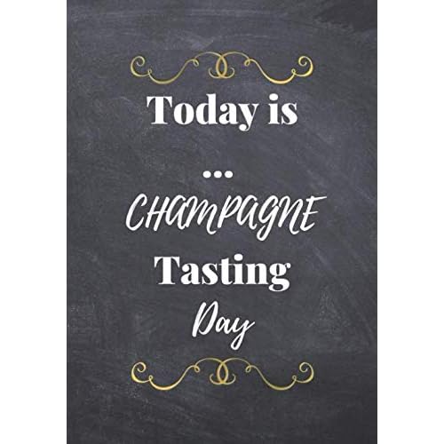 Today is ... Champagne Tasting Day: An easy-to-use notebook to get track of your every Champagne Tasting Moment. A gift to offer to all the Champagne Tasting Lovers. 100 pages. 7 x 10 po.
