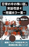 日常の中の怖い話。実話怪談４～短編ホラー集～: 道ばたで、ベッドで、買い物先で…確実に”ソレ”の存在を感じた実体験の怖い話 (夜灯書房)