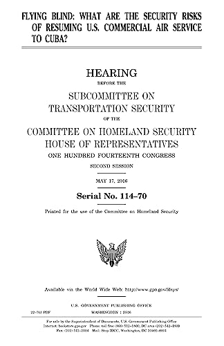Flying blind : what are the security risks of resuming U.S. commercial air service to Cuba?: hearing before the Subcommittee on Transportation ... One Hundred Fourteenth Congress, secon