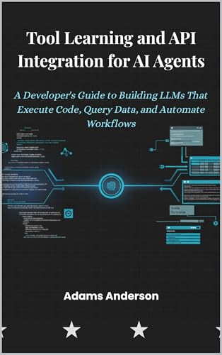 Tool Learning and API Integration for AI Agents: A Developer's Guide to Building LLMs That Execute Code, Query Data, and Automate Workflows