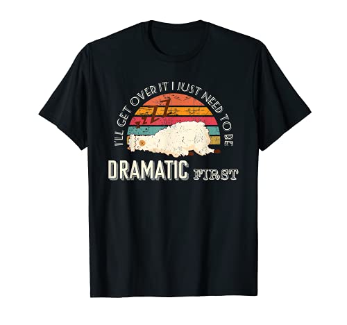 I 'll Get Over It I Just Need To Be Dramatic First LLama Regalo Camiseta