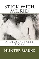 Stick With Me, Kid: A Disreputable Story 1516939247 Book Cover