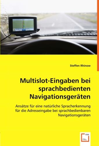 Multislot-Eingaben bei sprachbedienten Navigationsgeräten: Ansätze für eine natürliche Spracherkennung für die Adresseingabe bei sprachbedienbaren