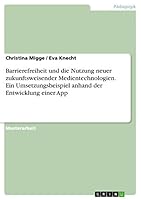 Barrierefreiheit Und Die Nutzung Neuer Zukunftsweisender Medientechnologien. Ein Umsetzungsbeispiel Anhand Der Entwicklung Einer App 3656915164 Book Cover
