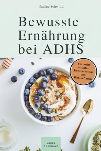 Bewusste Ernährung bei ADHS: Klar essen, klar denken. Über 50 Rezepte für Frauen und Männer. Für mehr Struktur, Konzentration und Wohlbefinden